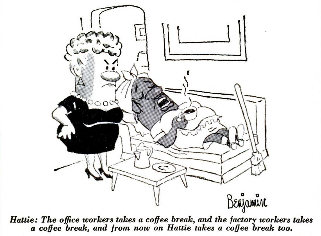 Hattie, a black maid: The office workers takes a coffee break, and the factory workers takes a coffee break, and from now on Hattie takes a coffee break too.
